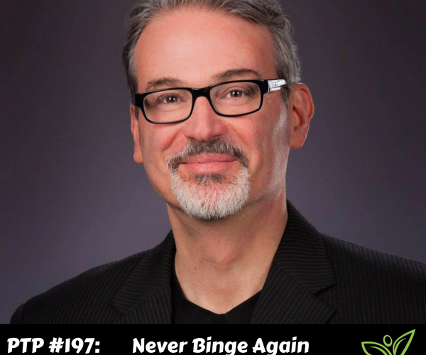 Never Binge Again with Glenn Livingston Ph.D. - PTP197