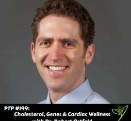 Cholesterol, Genes & Cardiac Wellness with Dr. Robert Ostfeld - PTP199