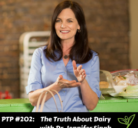 The Truth About Dairy with Dr. Jennifer Singh - PTP202