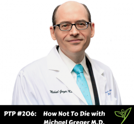 How Not To Die with Michael Greger M.D. - PTP206
