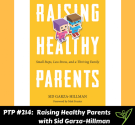 Raising Healthy Parents with Sid Garza-Hillman - PTP214