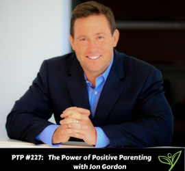 The Power of Positive Parenting with Jon Gordon - PTP227