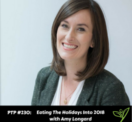 Eating The Holidays Into 2018 with Amy Longard - PTP230