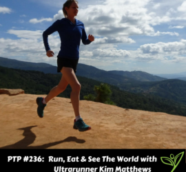 Run, Eat & See The World with Ultrarunner Kim Matthews - PTP236