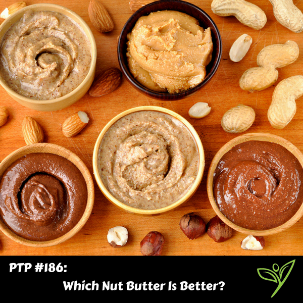 Which Nut Butter Is Better - PTP186
