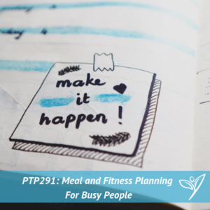 PTP291 - Meal and Fitness Planning For Busy People