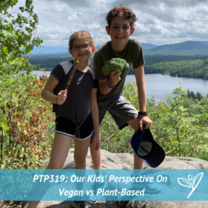 PTP319 - Our Kids’ Perspective On Vegan vs Plant-Based