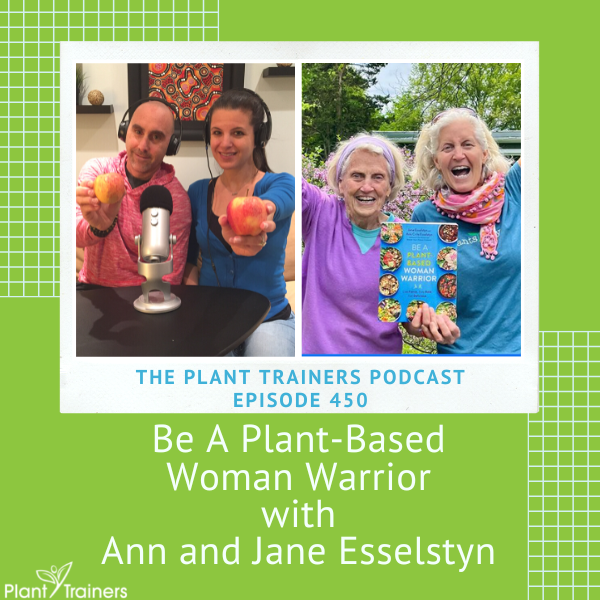 Be A Plant-Based Woman Warrior with Ann and Jane Esselstyn – PTP450